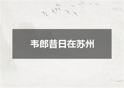 韦郎昔日在苏州
