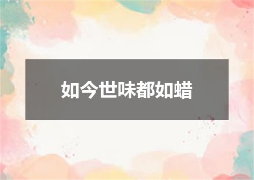 如今世味都如蜡