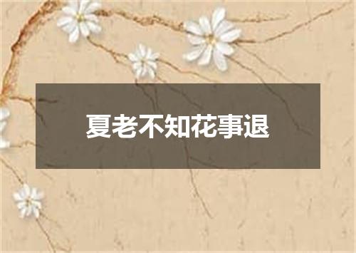 夏老不知花事退