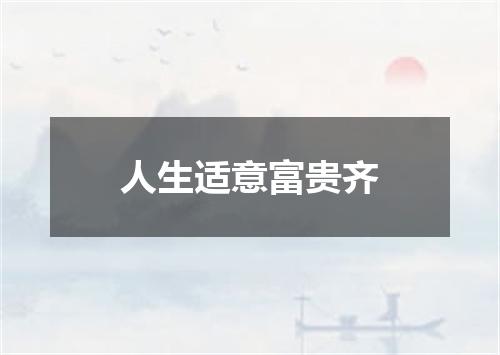 人生适意富贵齐