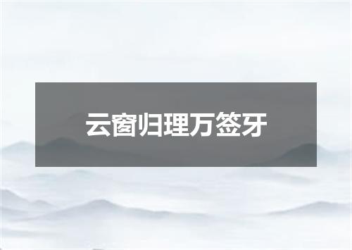 云窗归理万签牙