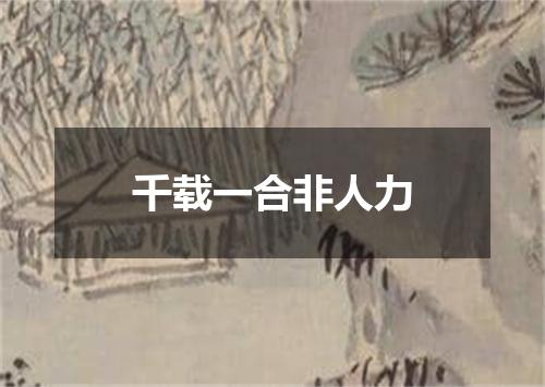 千载一合非人力