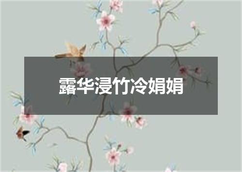 露华浸竹冷娟娟
