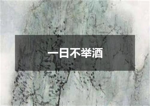 一日不举酒