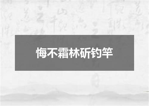 悔不霜林斫钓竿