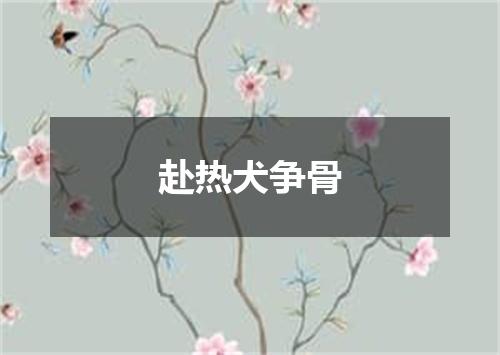 赴热犬争骨