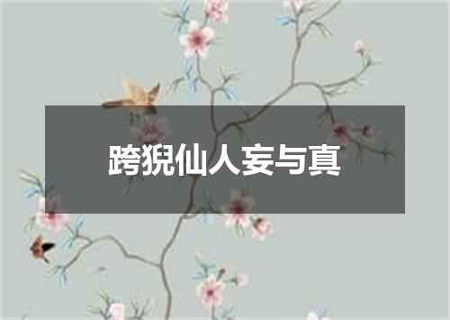 跨猊仙人妄与真