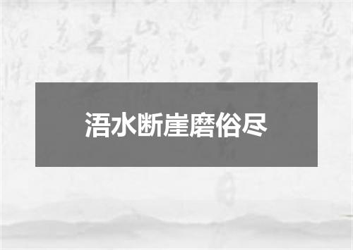 浯水断崖磨俗尽