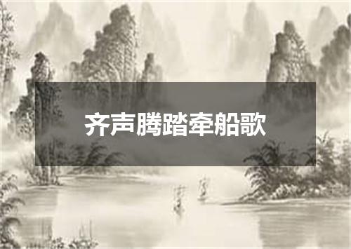齐声腾踏牵船歌