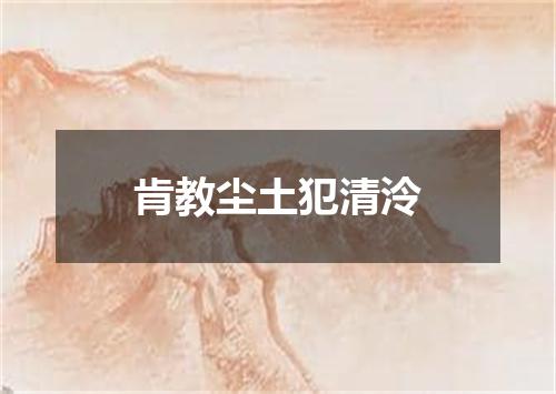 肯教尘土犯清泠