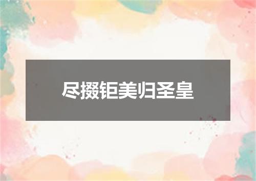 尽掇钜美归圣皇