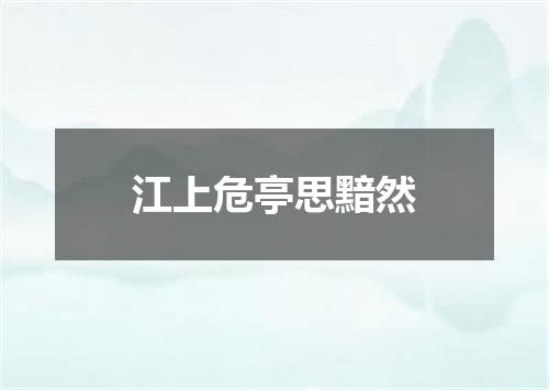 江上危亭思黯然