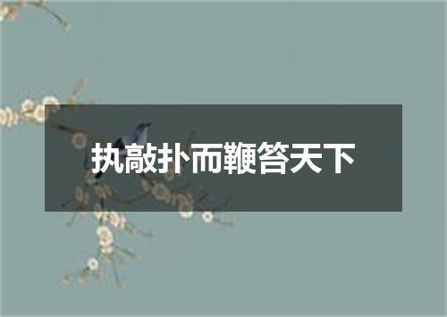执敲扑而鞭笞天下