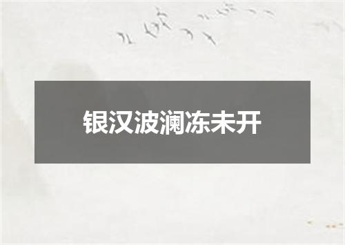 银汉波澜冻未开