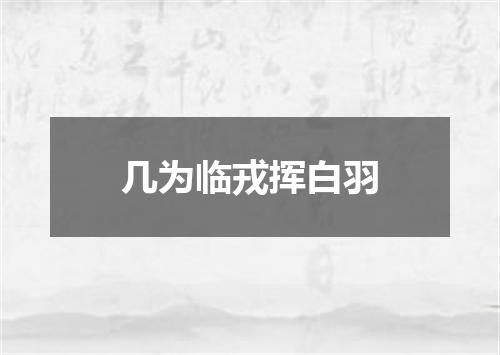 几为临戎挥白羽