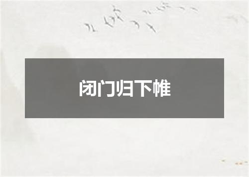 闭门归下帷