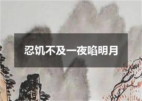 忍饥不及一夜啗明月
