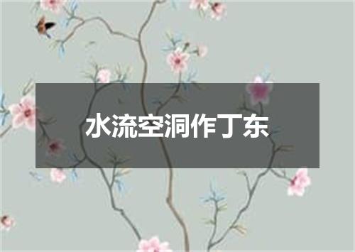 水流空洞作丁东