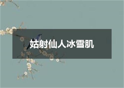 姑射仙人冰雪肌