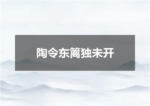 陶令东篱独未开