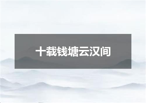 十载钱塘云汉间