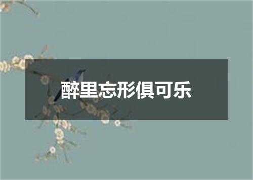 醉里忘形俱可乐