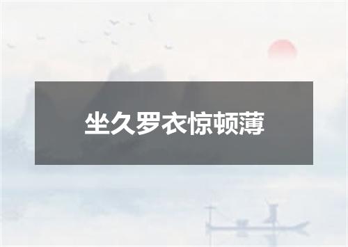 坐久罗衣惊顿薄