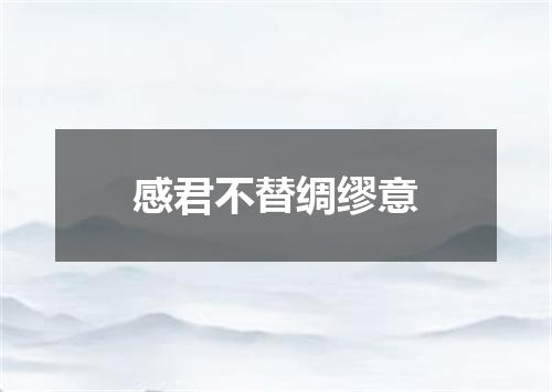 感君不替绸缪意