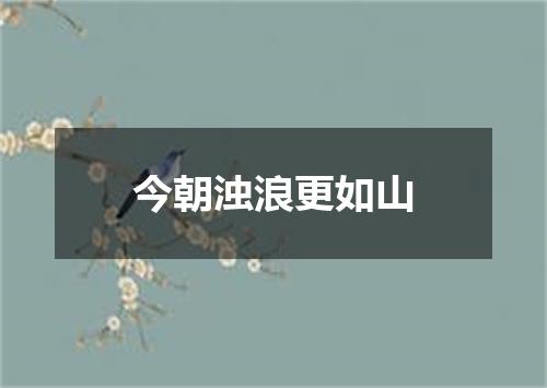 今朝浊浪更如山