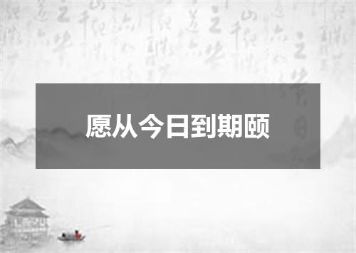 愿从今日到期颐