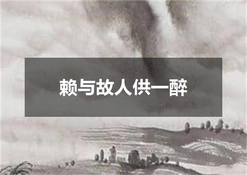 赖与故人供一醉
