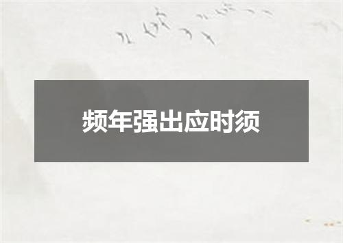 频年强出应时须