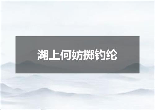 湖上何妨掷钓纶