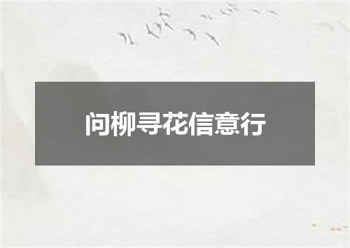 问柳寻花信意行