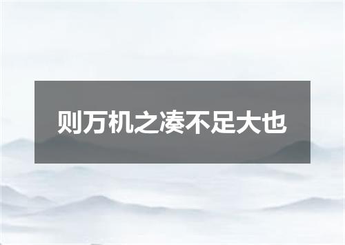 则万机之凑不足大也