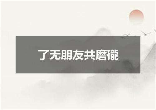 了无朋友共磨礲