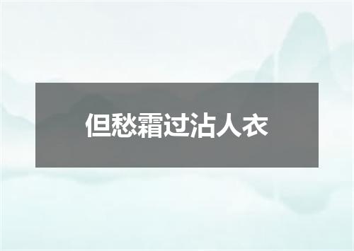 但愁霜过沾人衣