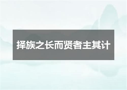 择族之长而贤者主其计