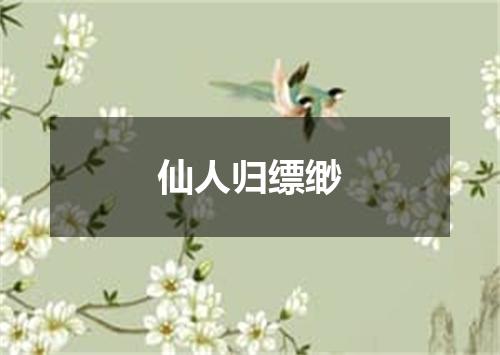 仙人归缥缈