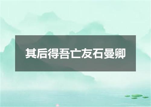 其后得吾亡友石曼卿