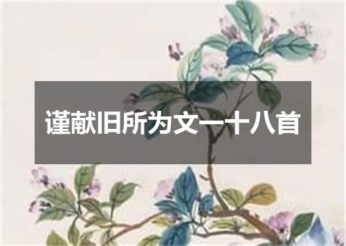 谨献旧所为文一十八首