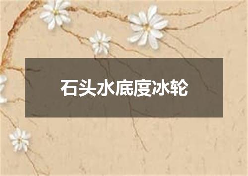 石头水底度冰轮