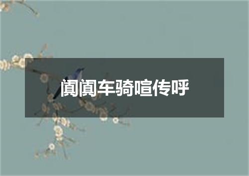 阗阗车骑喧传呼