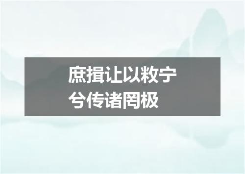 庶揖让以敉宁兮传诸罔极