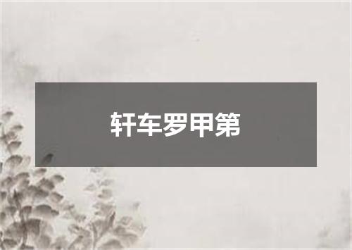 轩车罗甲第
