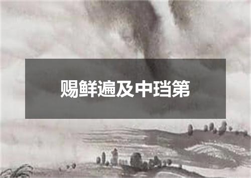 赐鲜遍及中珰第
