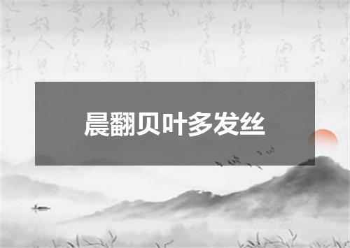 晨翻贝叶多发丝