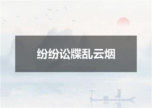 纷纷讼牒乱云烟