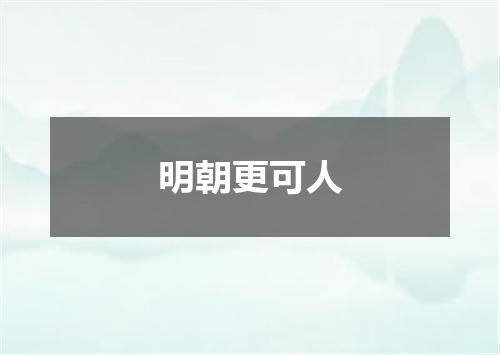明朝更可人