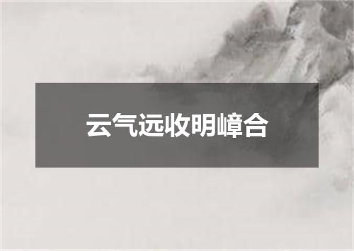 云气远收明嶂合